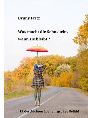 cover image of Was macht die Sehnsucht, wenn sie bleibt?